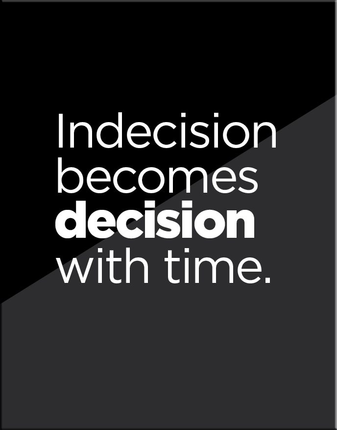 Indecision becomes decision with time.