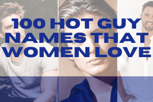 The Top 100 Hot Guy Names That All Women Love In 2022