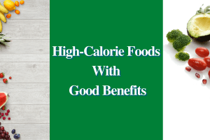 20 High Calorie Foods With Good Benefits