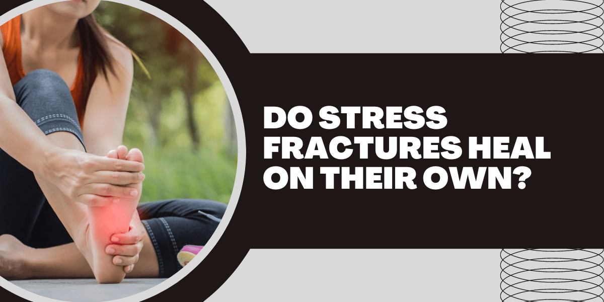 Do Stress Fractures Heal On Their Own