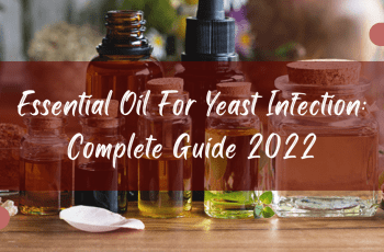 Essential Oil For Yeast Infection: Complete Guide 2022