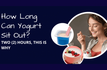 How Long Can Yogurt Sit Out? Two (2) Hours, This Is Why
