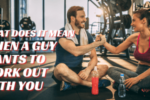 What Does It Mean When A Guy Wants To Work Out With You