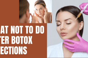 What Not to Do After Botox Injections: Follow This List 2022