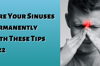 Cure Your Sinuses Permanently With These Tips 2022
