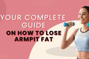 Your Complete Guide On How To Lose Armpit Fat 2022