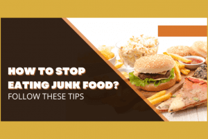 How to Stop Eating Junk Food? Follow These Tips 2022