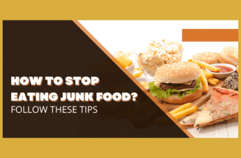 How to Stop Eating Junk Food? Follow These Tips 2022