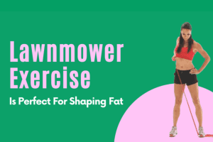 Lawnmower Exercise Is Perfect For Shaping Fat 2022
