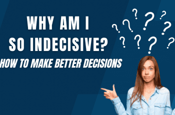 Why Am I So Indecisive? How to Make Better Decisions 2022