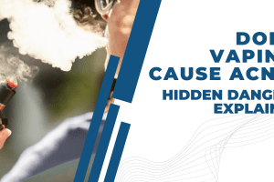 Does Vaping Cause Acne? Hidden Dangers Explained 2022