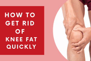 how to get rid of knee fat